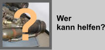 Wer  kann helfen? ?